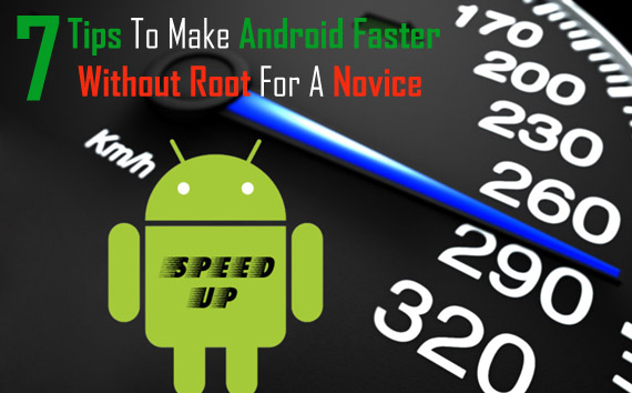7 Tips To Make Android Faster Without Root For A Novice