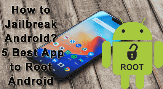 How to Jailbreak Android? – 5 Best App to Root Android