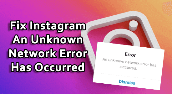 Instagram An Unknown Network Error Has Occurred