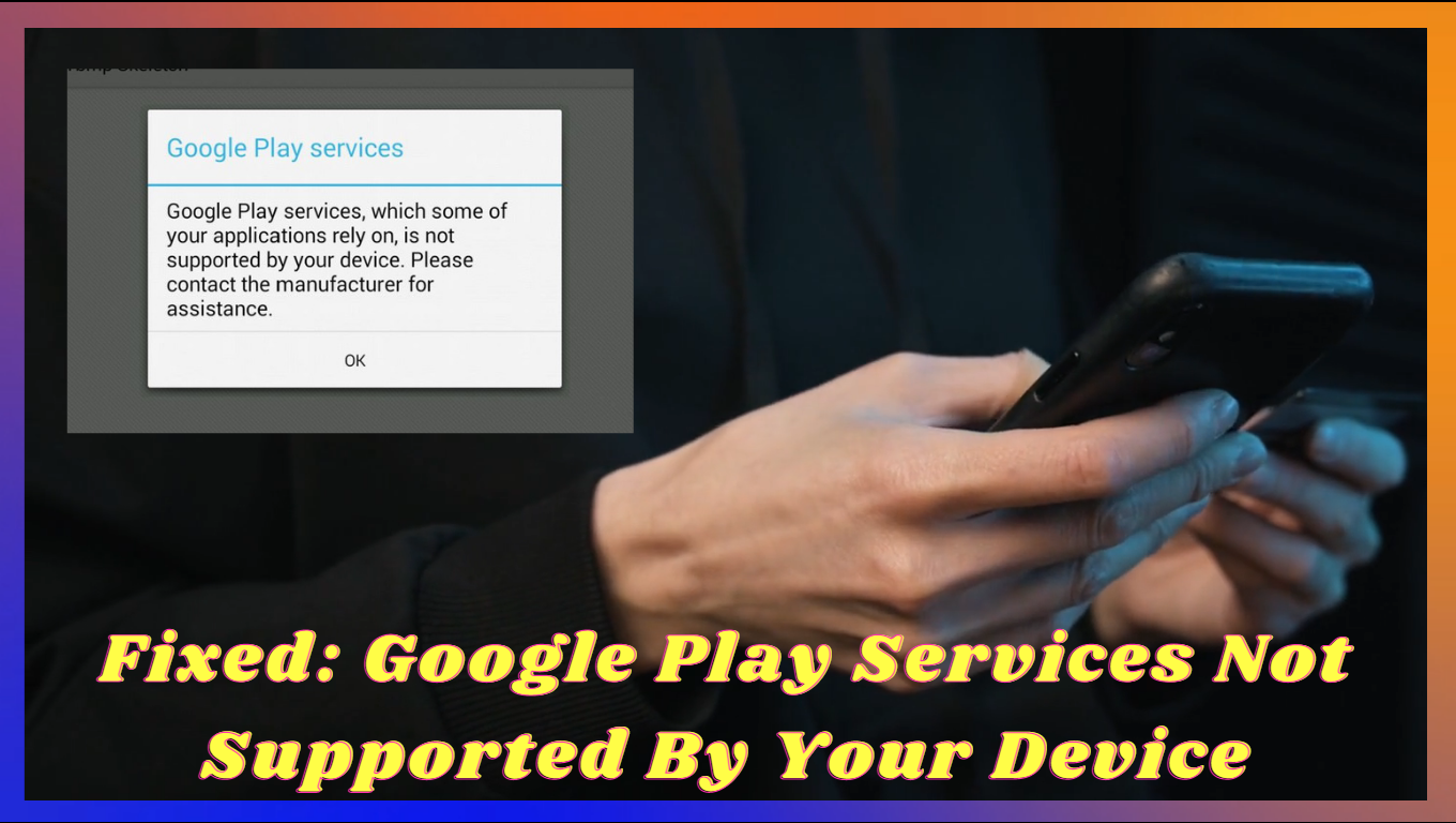 Fixed: Google Play Services Not Supported By Your Device!