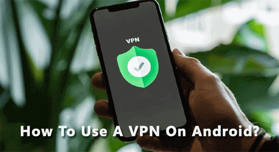 How To Use A VPN On Android