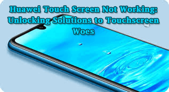 Huawei touch screen not working